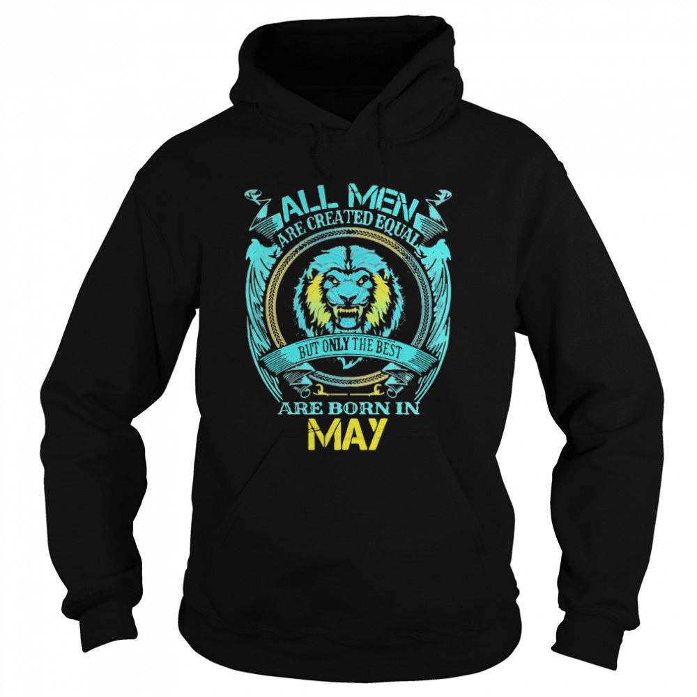 ll Men Are Created Equal But Only The Best Are Born In May Unisex Hoodie