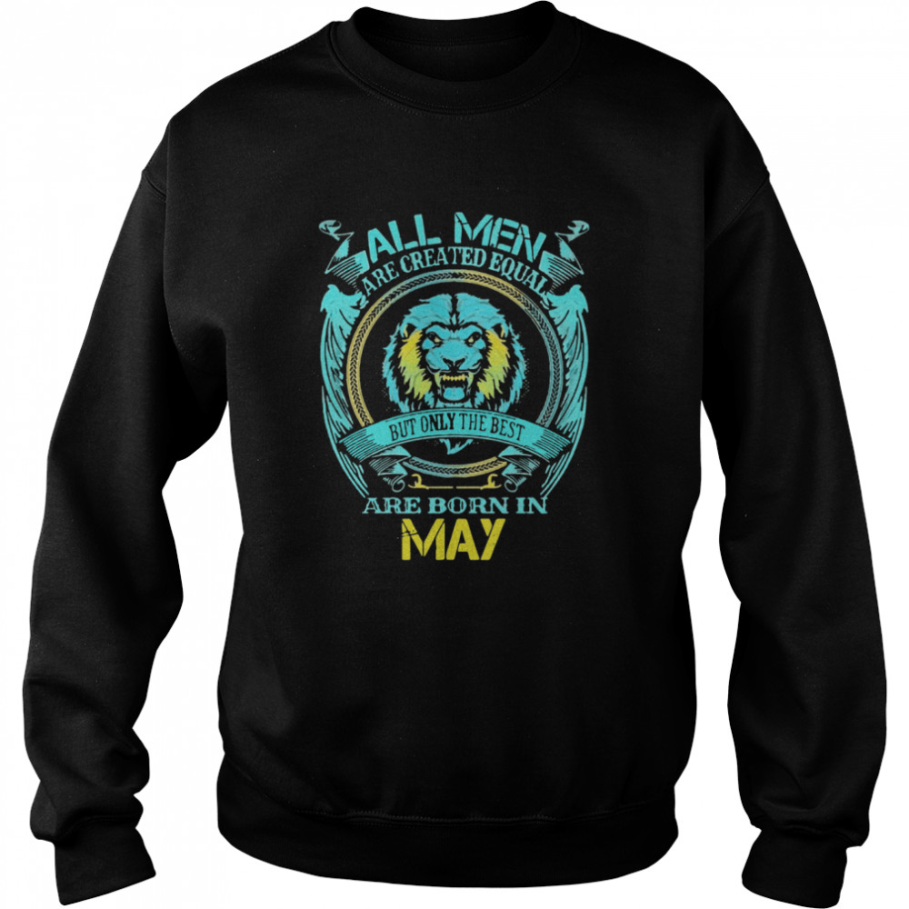 ll Men Are Created Equal But Only The Best Are Born In May Unisex Sweatshirt