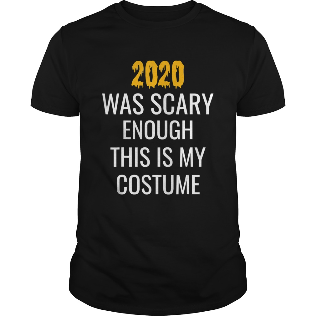 2020 Was Scary Enough This Is My Costume shirt