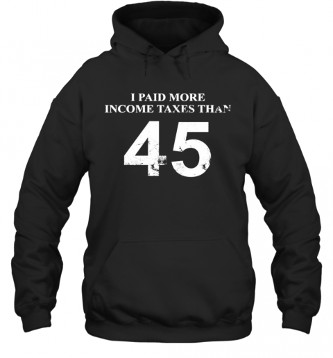 45 I Paid More Income Taxes Than T-Shirt Unisex Hoodie