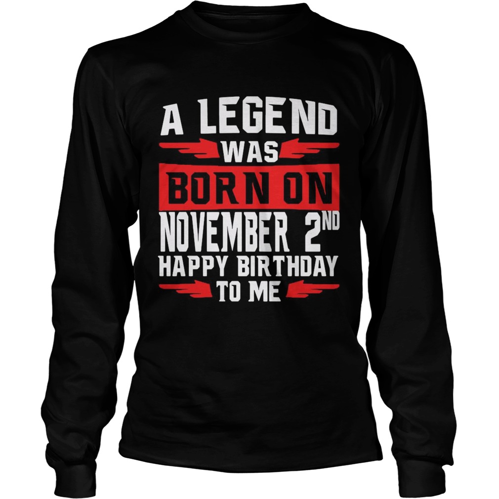 A Legend Was Born On November 2nd Happy Birthday To Me Long Sleeve