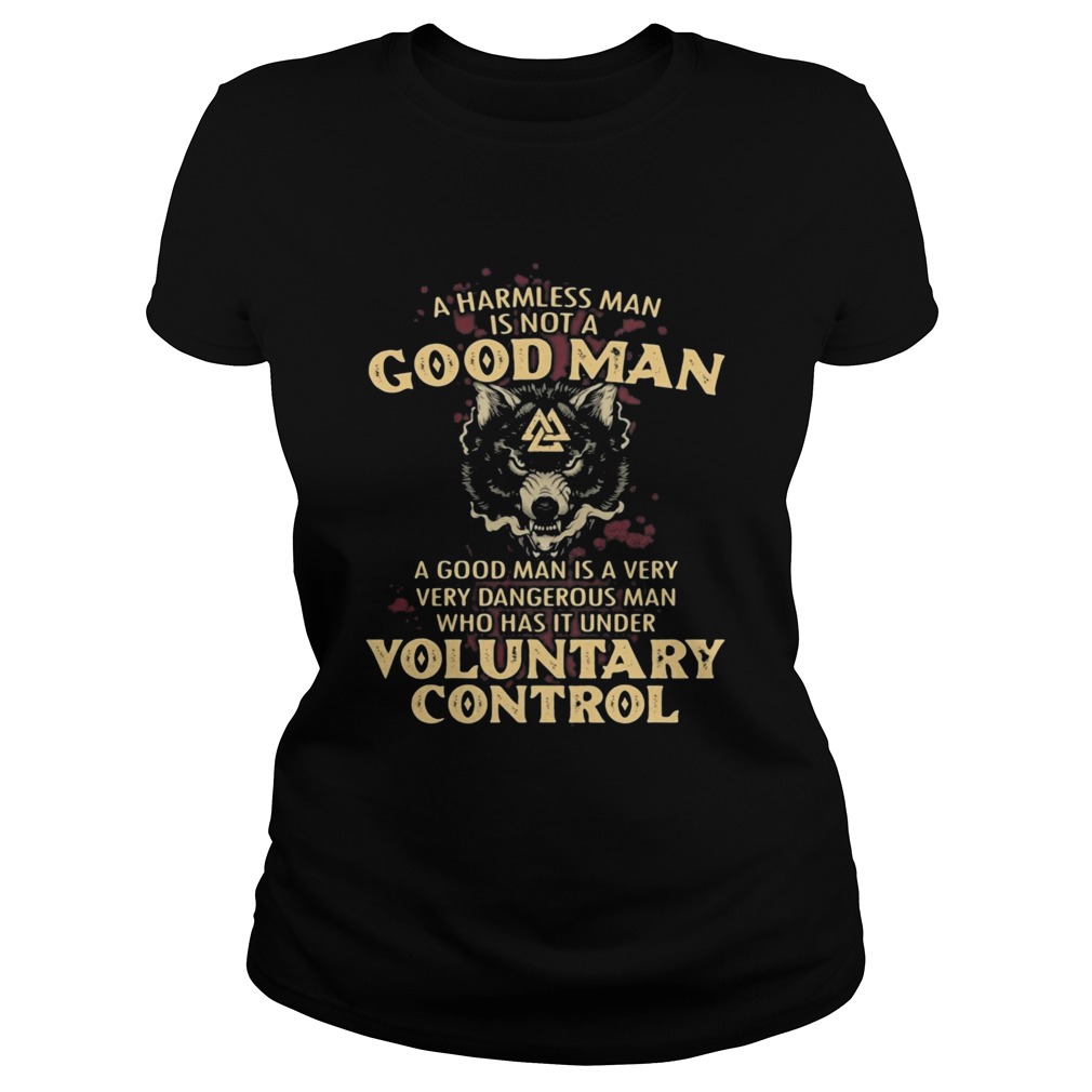 A harmless man is not a good man a good man is a very dangerous man who has that under voluntary co Classic Ladies