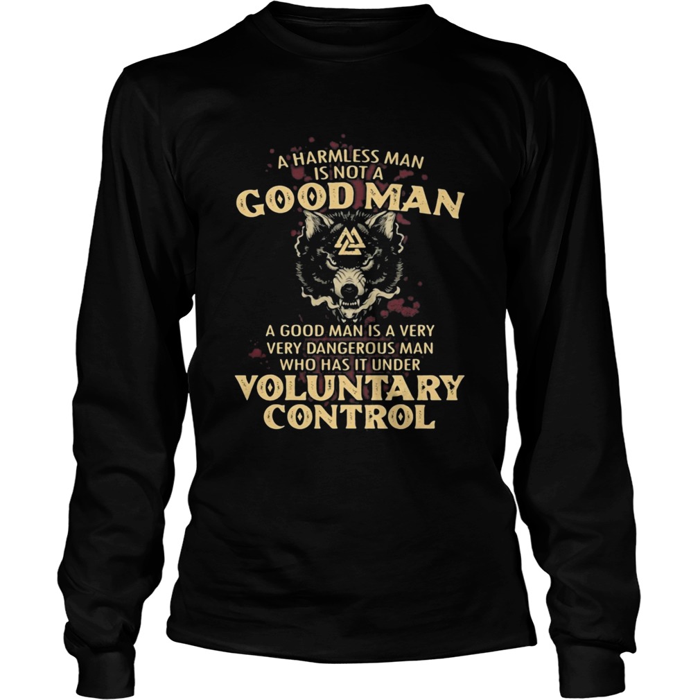 A harmless man is not a good man a good man is a very dangerous man who has that under voluntary co Long Sleeve