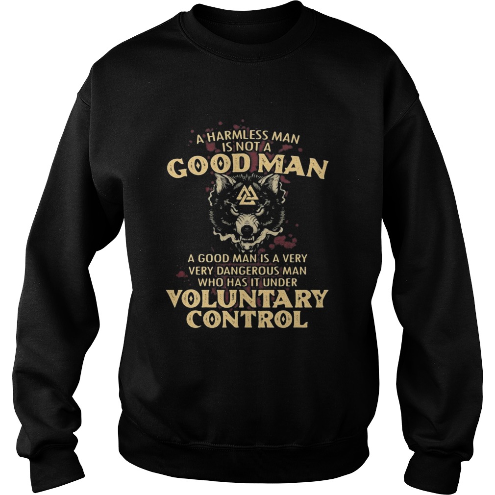 A harmless man is not a good man a good man is a very dangerous man who has that under voluntary co Sweatshirt