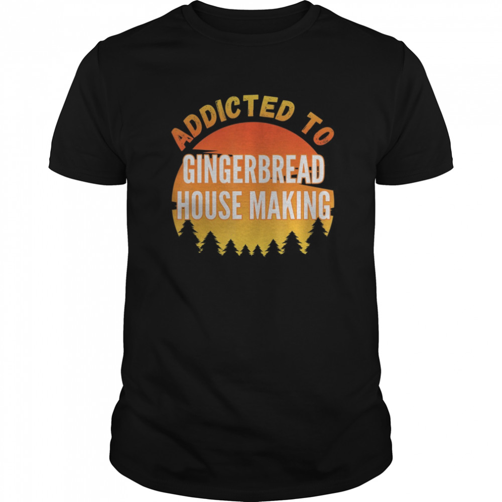 Addicted to Gingerbread House Making shirt