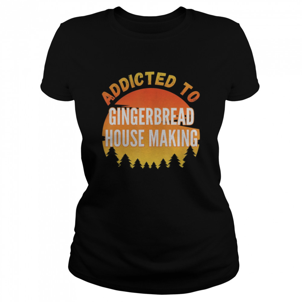 Addicted to Gingerbread House Making Classic Women's T-shirt