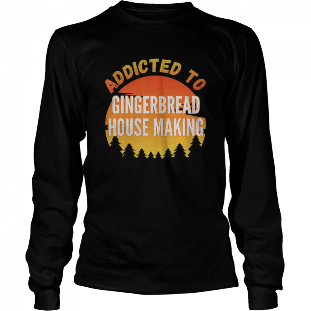 Addicted to Gingerbread House Making Long Sleeved T-shirt