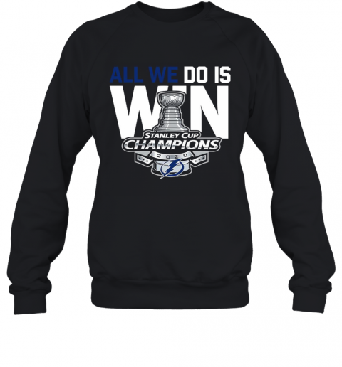 All We Do Is Stanley Cup Champions 2020 T-Shirt Unisex Sweatshirt