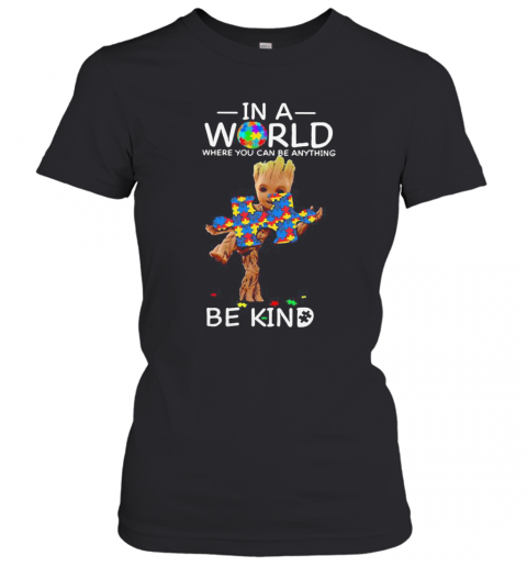 Baby Groot Autism In A World Where You Can Be Anything Be Kind T-Shirt Classic Women's T-shirt