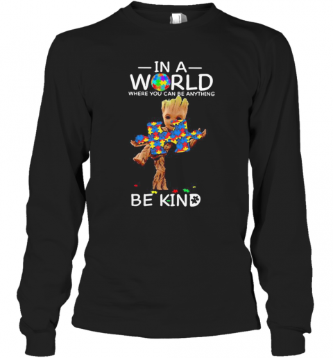 Baby Groot Autism In A World Where You Can Be Anything Be Kind T-Shirt Long Sleeved T-shirt 