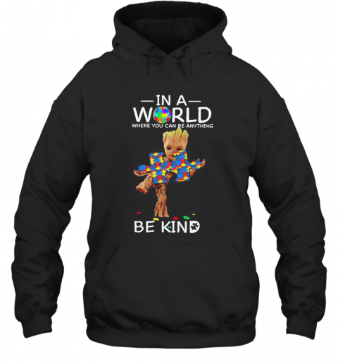 Baby Groot Autism In A World Where You Can Be Anything Be Kind T-Shirt Unisex Hoodie