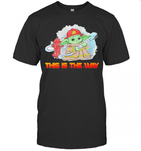 Baby Yoda Fireman This Is The Way T-Shirt