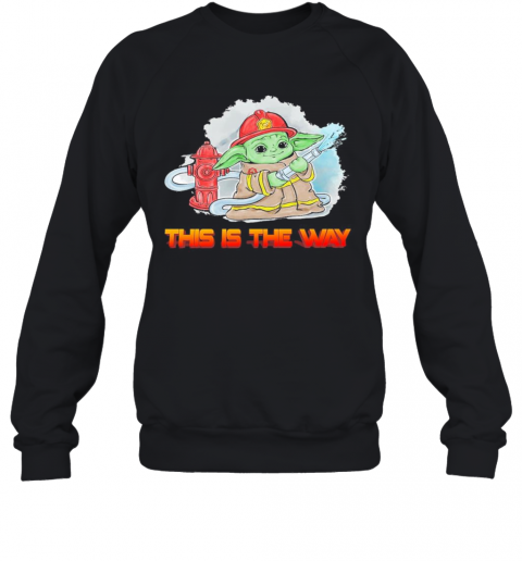 Baby Yoda Fireman This Is The Way T-Shirt Unisex Sweatshirt