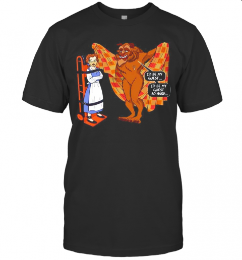Beauty And The Beast Id Be My Guest Id Be My Guest So Hard T-Shirt