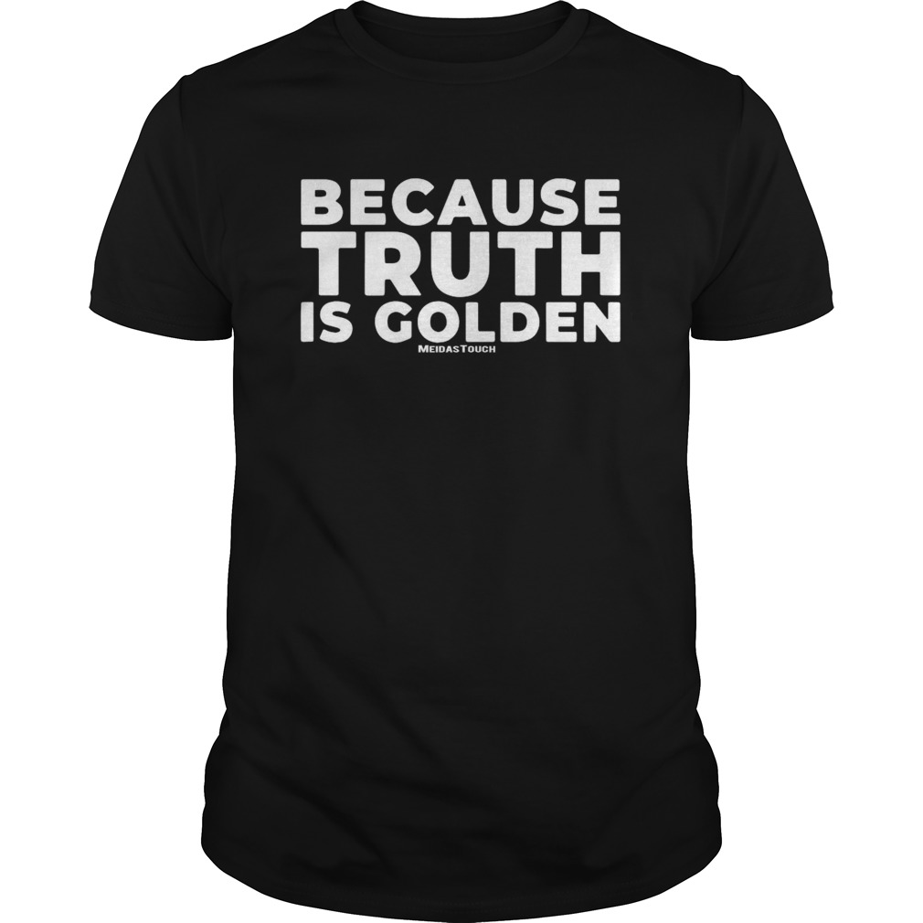Because Truth Is Golden Meidastouch shirt