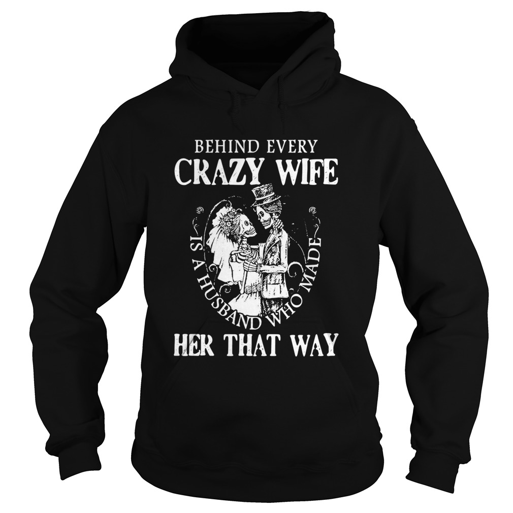 Behind Every Crazy Wife Is A Husband Who Made Her That Way Hoodie