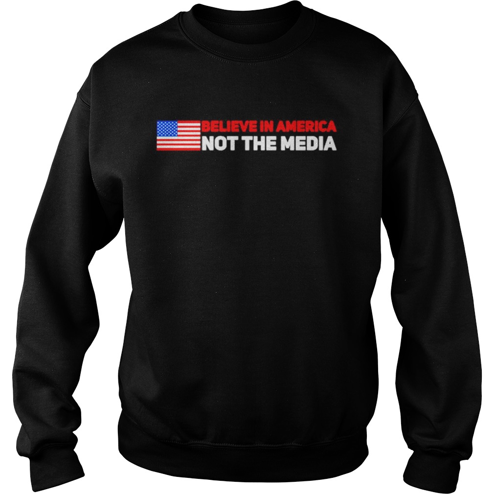 Believe In America Not The Media Sweatshirt