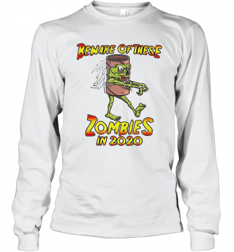 Beware Of These Zombies In 2020 T-Shirt Long Sleeved T-shirt 