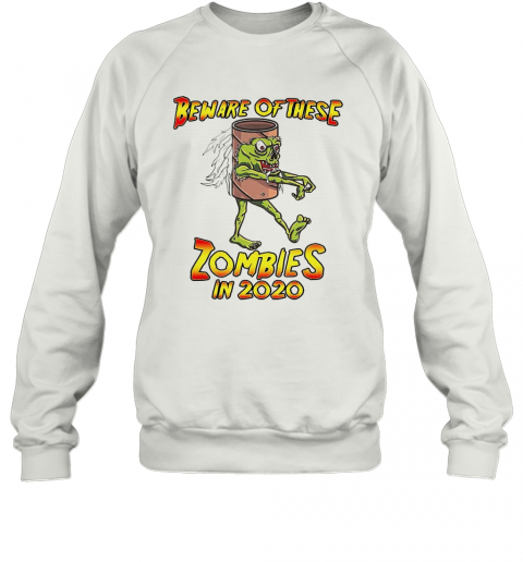 Beware Of These Zombies In 2020 T-Shirt Unisex Sweatshirt