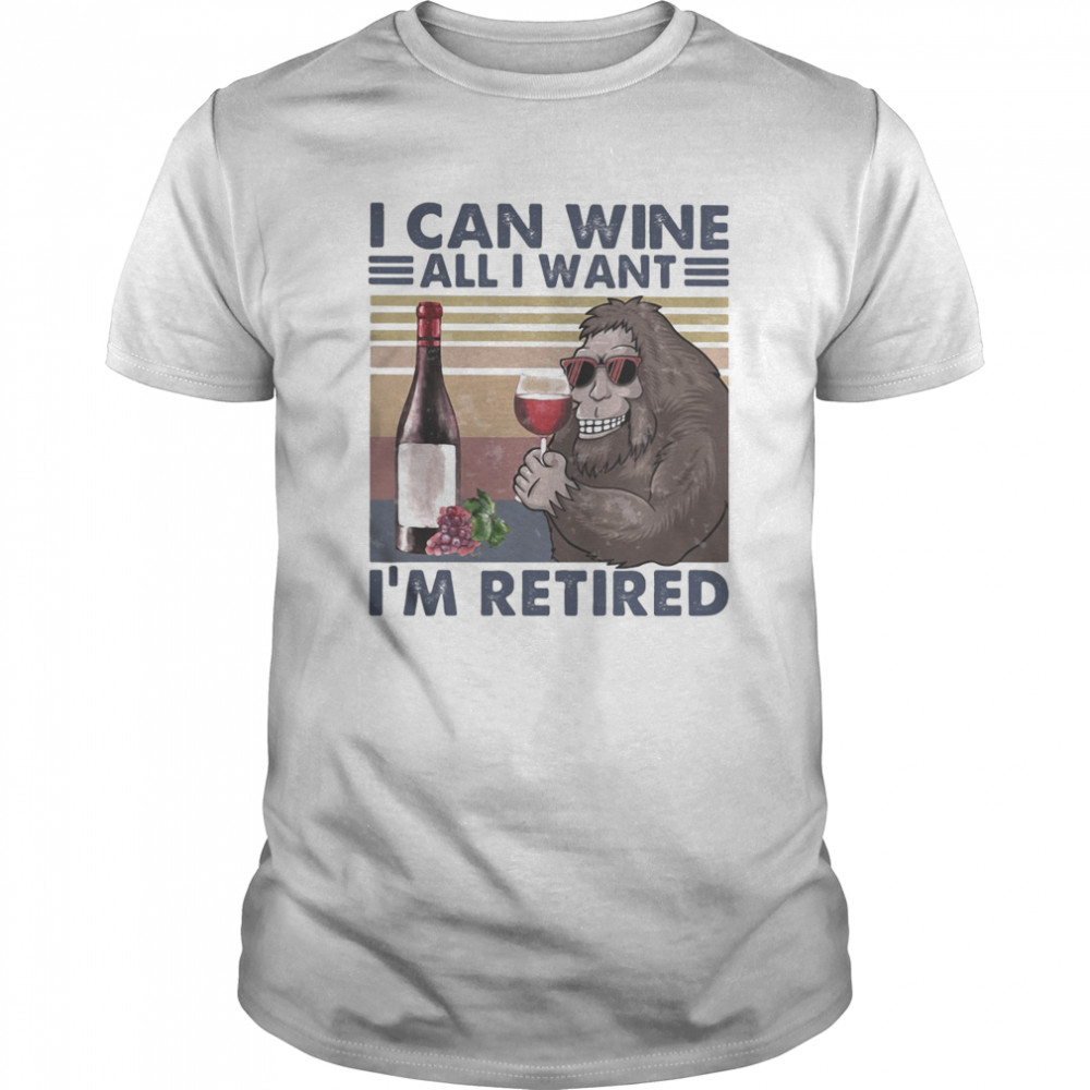 Bigfoot i can wine all i want i’m retired vintage retro shirt