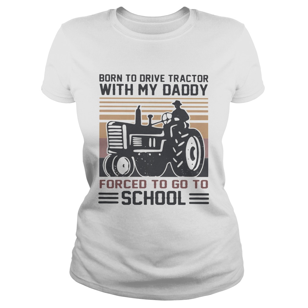 Born to drive tractors with my daddy forced to go to school vintage Classic Ladies