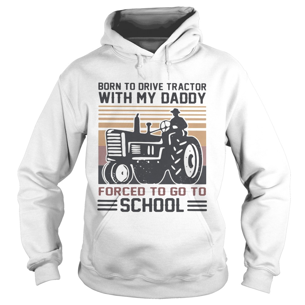 Born to drive tractors with my daddy forced to go to school vintage Hoodie