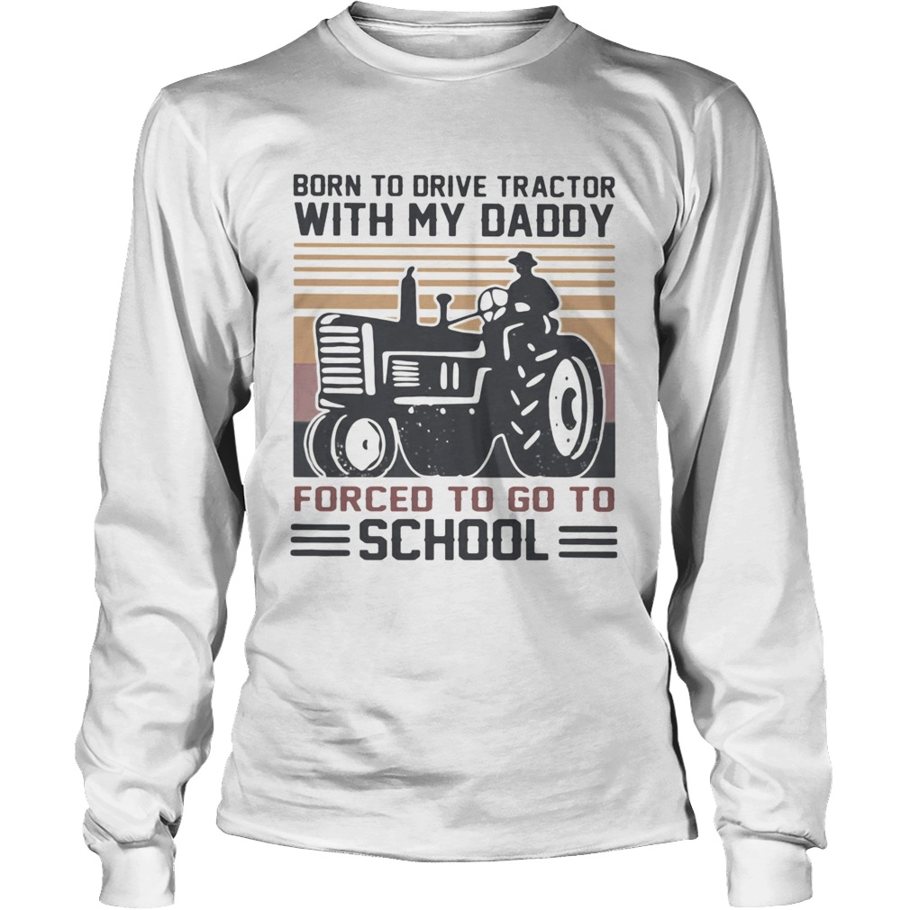 Born to drive tractors with my daddy forced to go to school vintage Long Sleeve