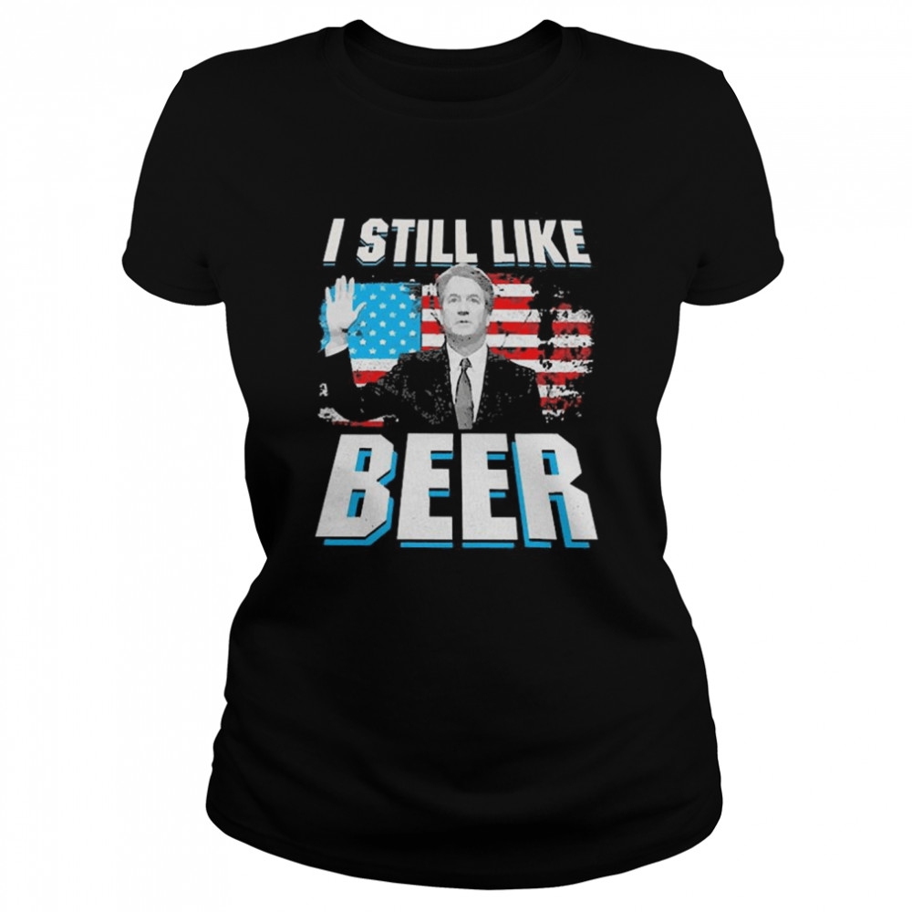 Brett Kavanaugh Still Like Beer Classic Women's T-shirt