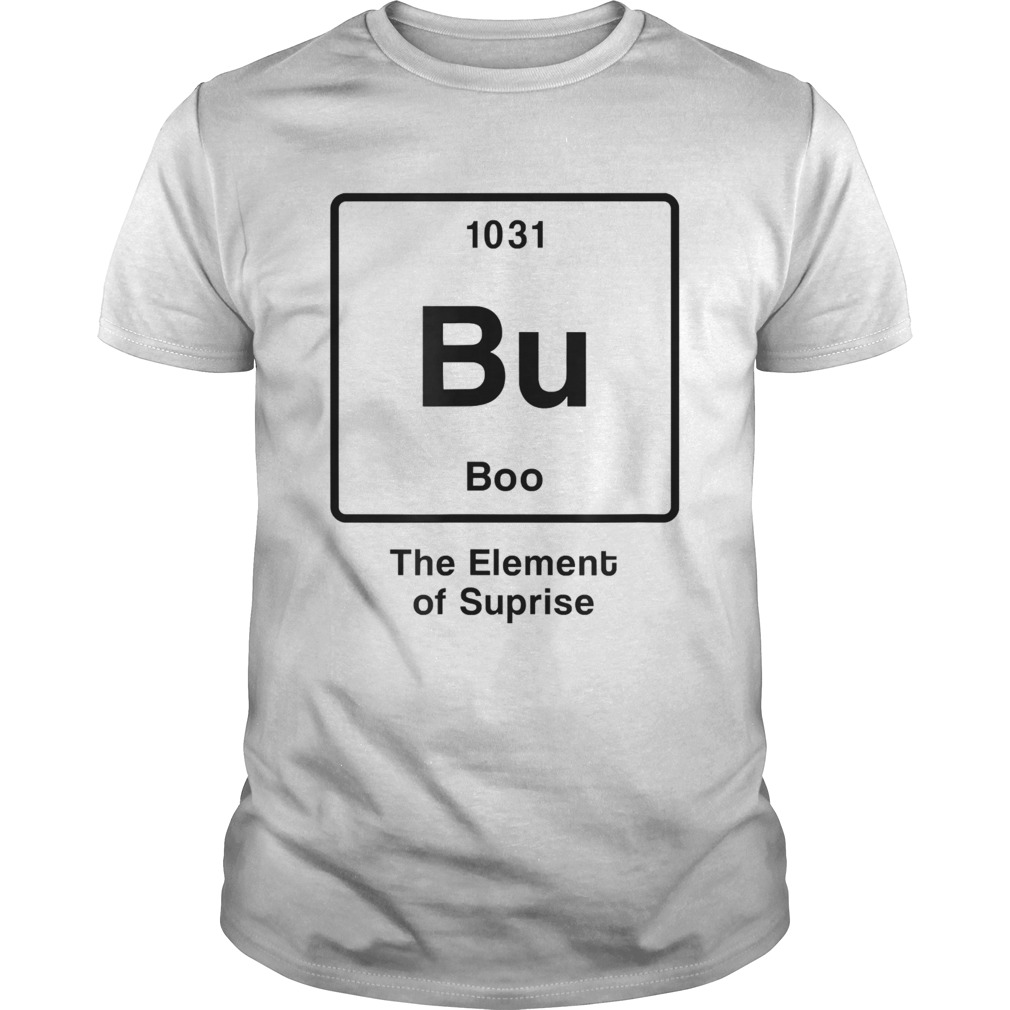 Bu BooThe Element of Surprise shirt