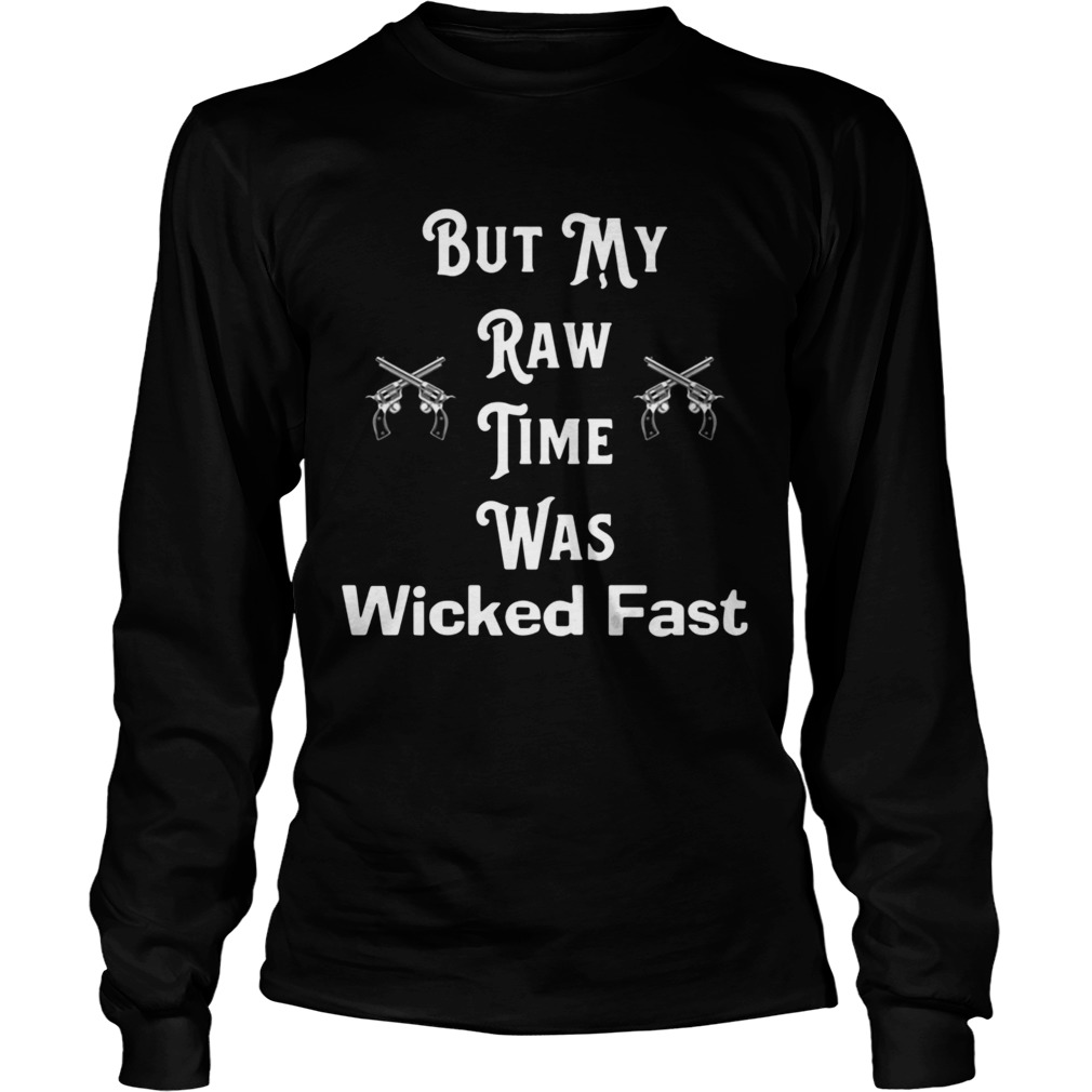 But My Raw Time Was Wicked Fast 2020 Long Sleeve