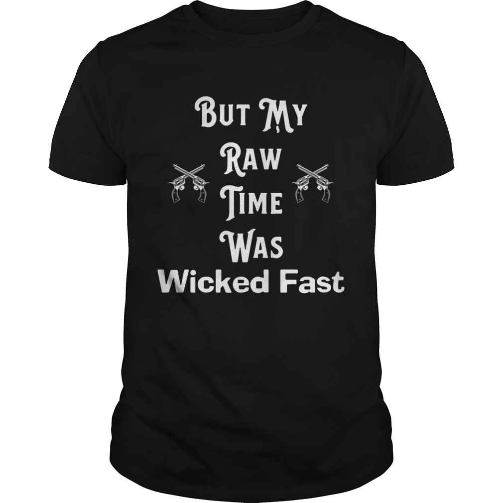 But My Raw Time Was Wicked Fast 2020 shirt
