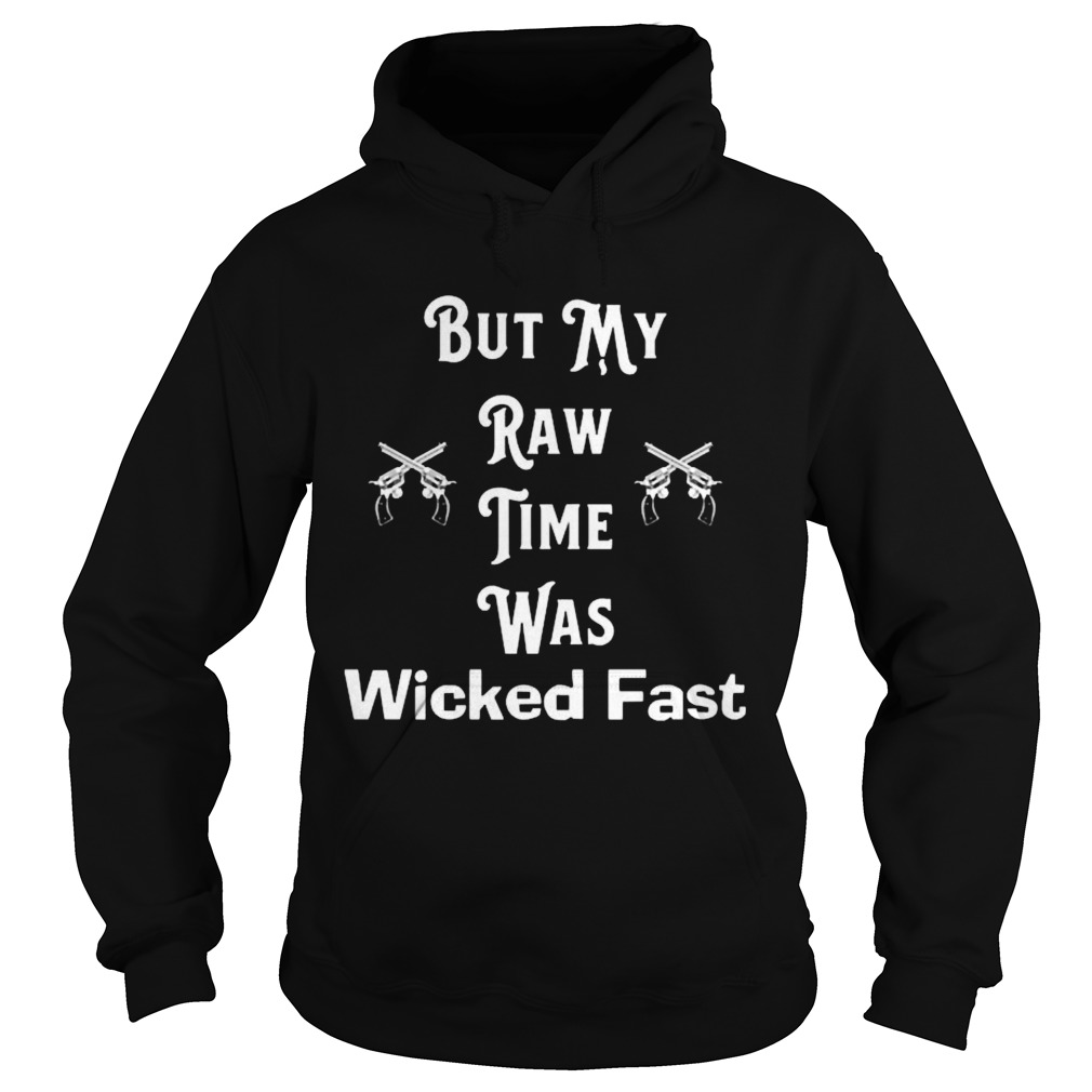 But my raw time was wicked fast Hoodie