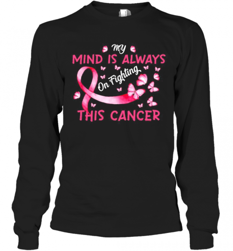 Butterfly My Mind Is Always On Fighting This Cancer T-Shirt Long Sleeved T-shirt 