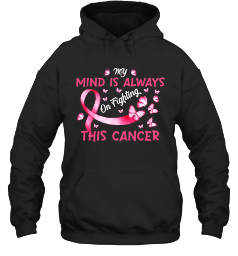 Butterfly My Mind Is Always On Fighting This Cancer T-Shirt Unisex Hoodie