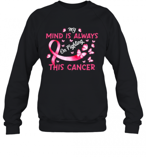 Butterfly My Mind Is Always On Fighting This Cancer T-Shirt Unisex Sweatshirt
