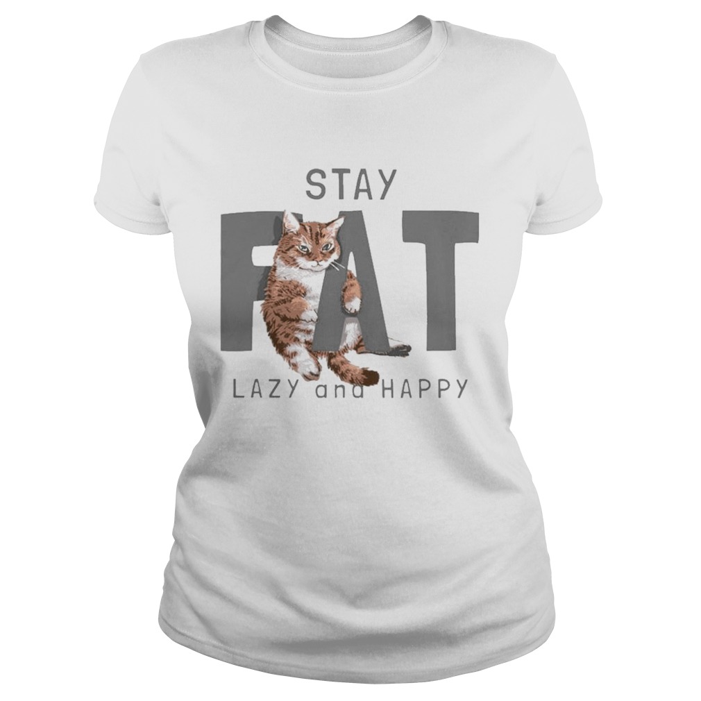 Cat Stay Fat Lazy and Happy Classic Ladies