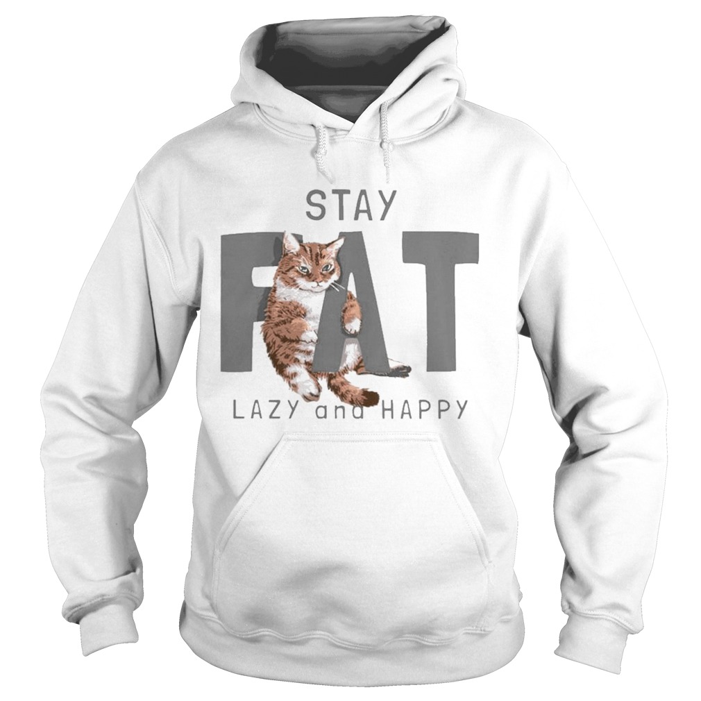 Cat Stay Fat Lazy and Happy Hoodie
