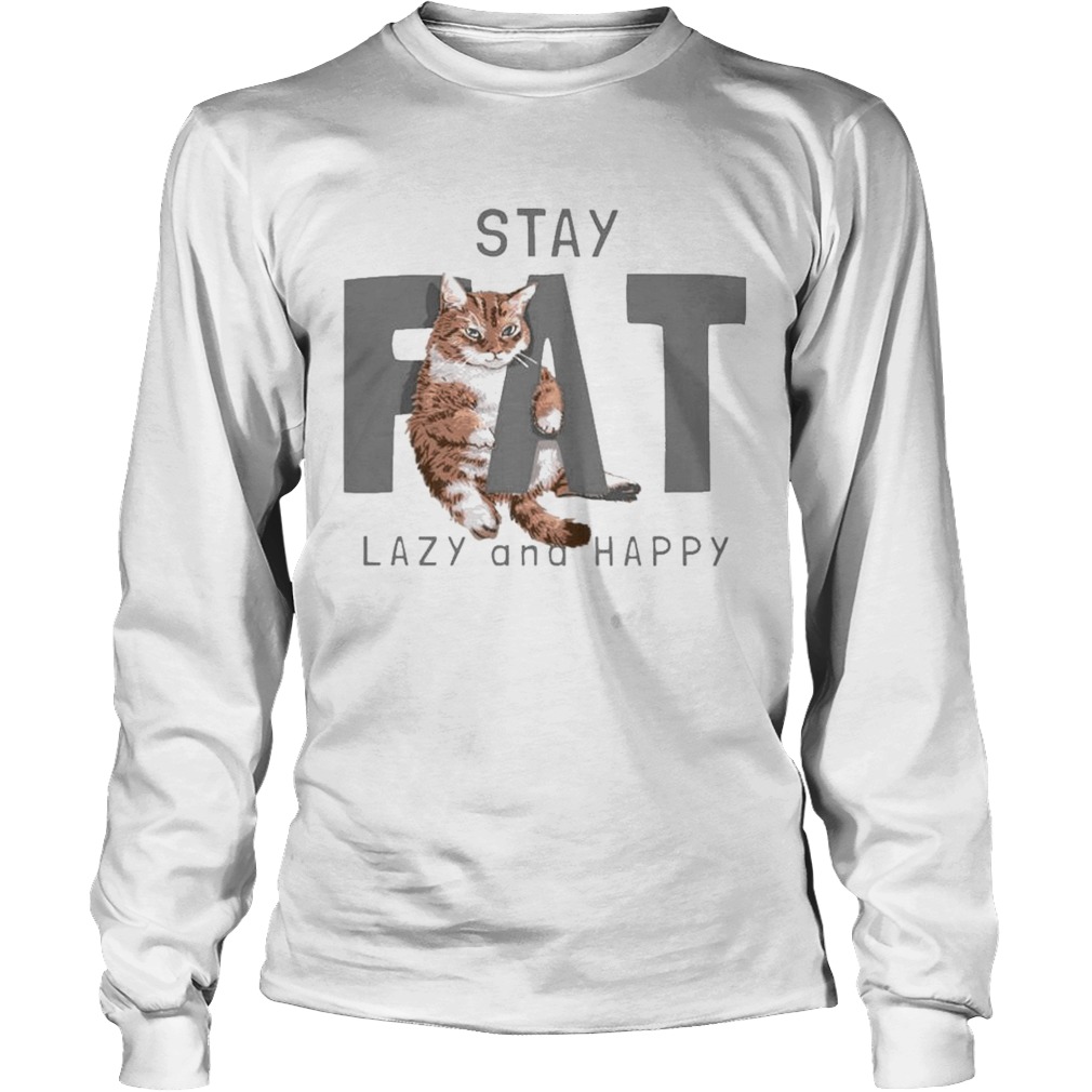 Cat Stay Fat Lazy and Happy Long Sleeve