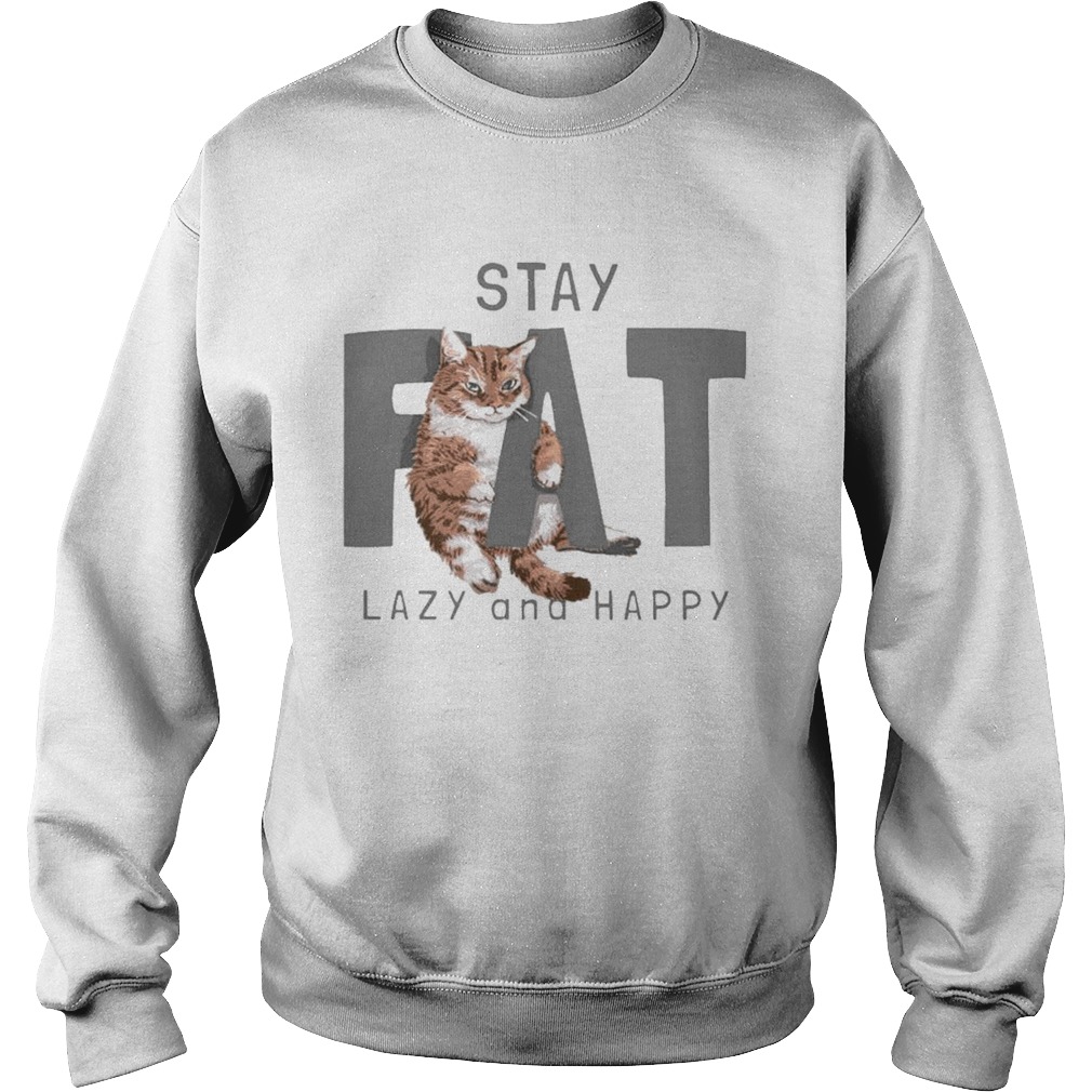 Cat Stay Fat Lazy and Happy Sweatshirt