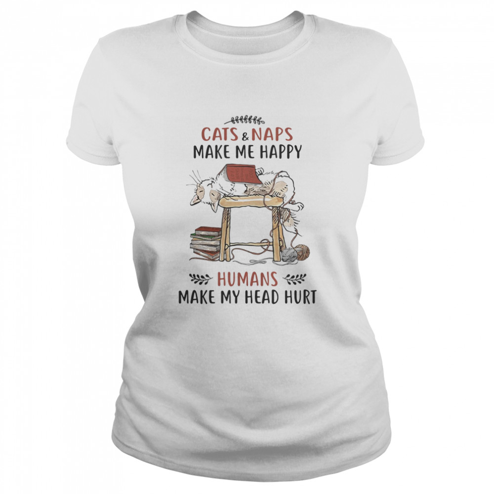 Cats and naps make me happy humans make my head hurt Classic Women's T-shirt