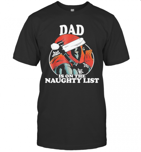 Christmas Deadpool Santa Dad Is On The Naughty List T-Shirt