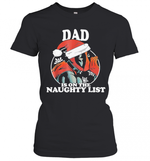Christmas Deadpool Santa Dad Is On The Naughty List T-Shirt Classic Women's T-shirt