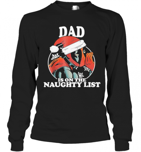 Christmas Deadpool Santa Dad Is On The Naughty List T-Shirt Long Sleeved T-shirt 