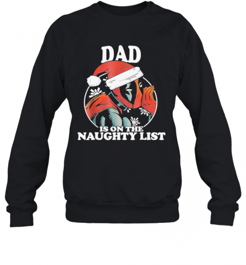 Christmas Deadpool Santa Dad Is On The Naughty List T-Shirt Unisex Sweatshirt