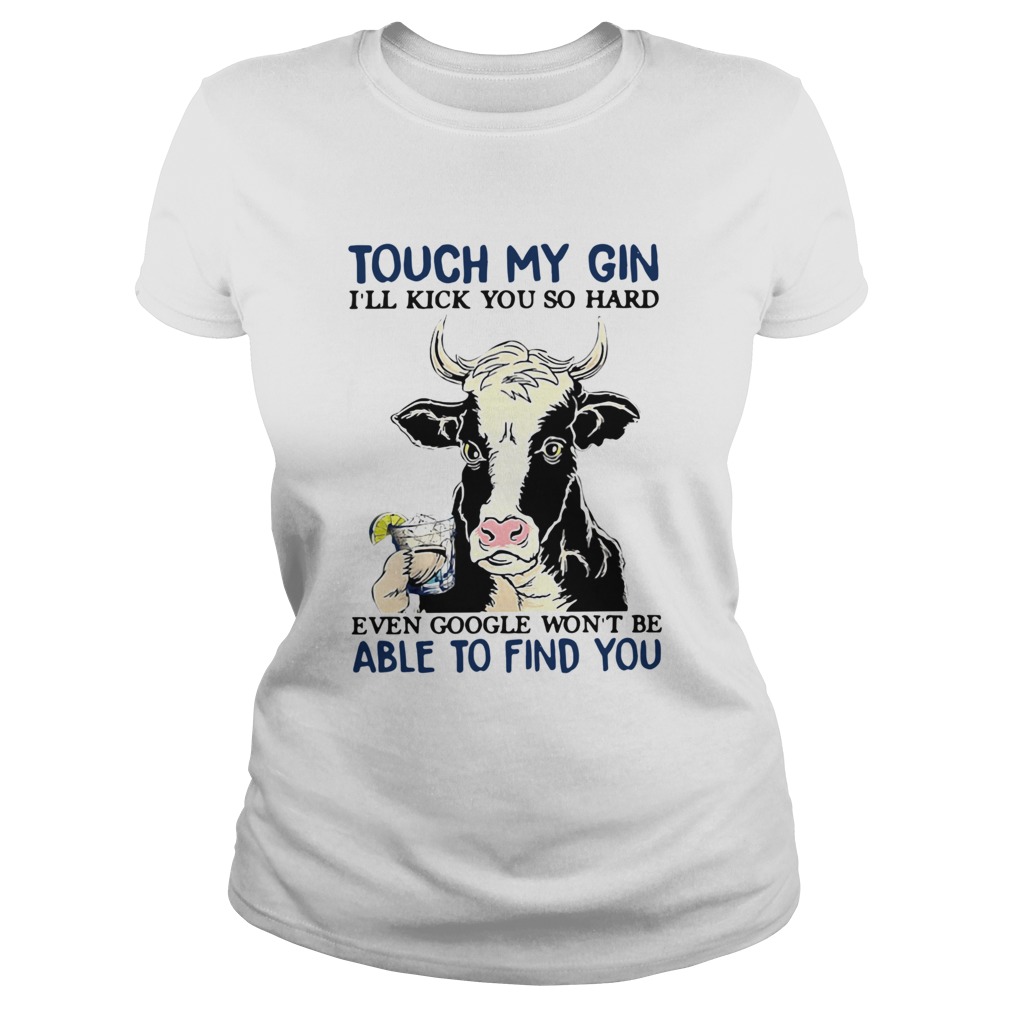 Cow Touch My Gin Ill Kick You So Hard Even Google Wont Be Able To Find You Classic Ladies