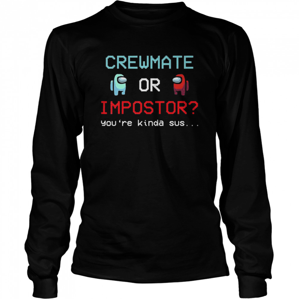 Crewmate Among Or Impostor Kinda Sus Gaming Idea For Us Long Sleeved T-shirt