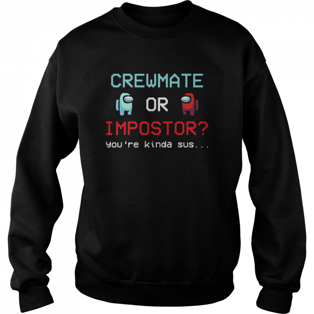 Crewmate Among Or Impostor Kinda Sus Gaming Idea For Us Unisex Sweatshirt