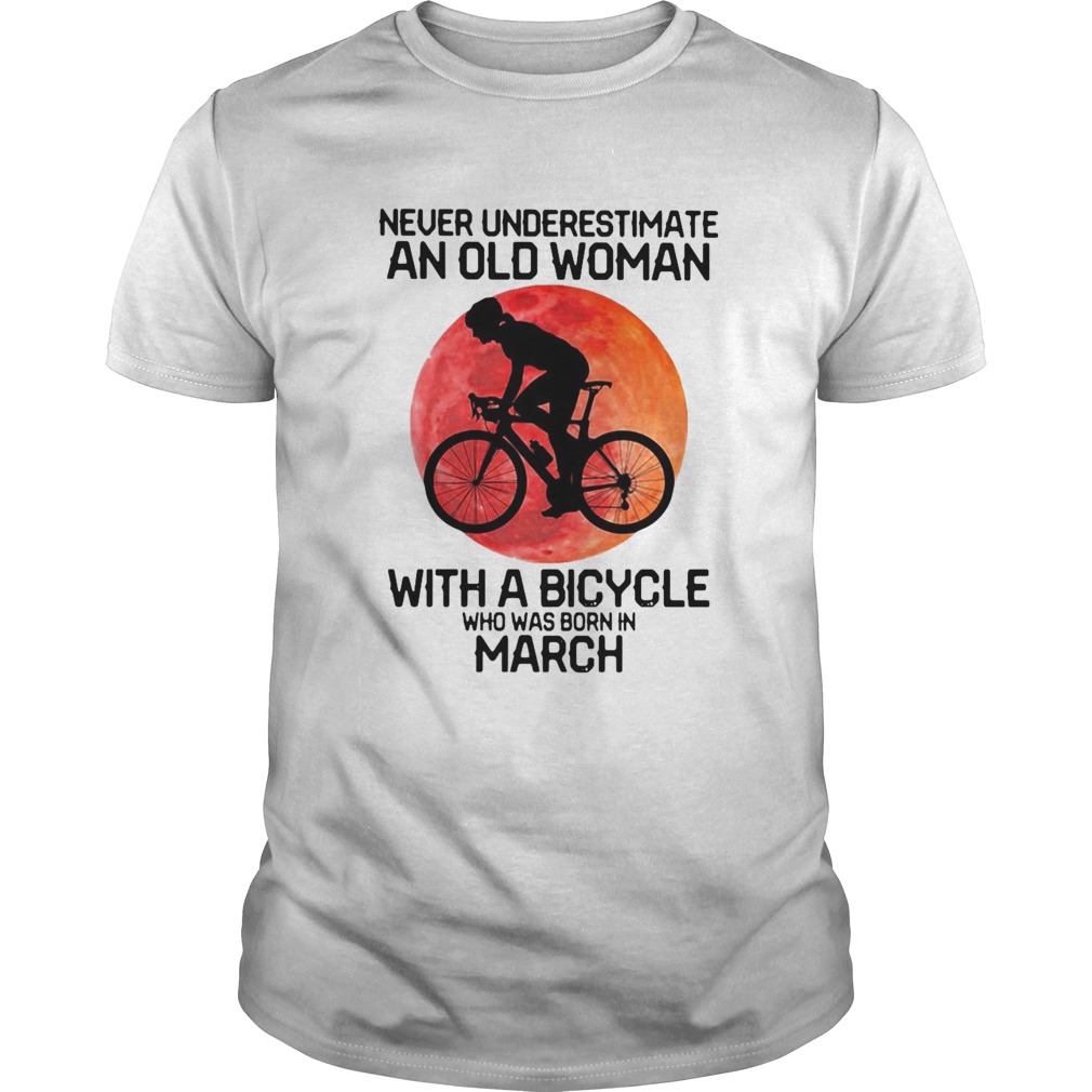 Cycling Never Underestimate An Old Woman With A Bicycle Who Was Born In March shirt