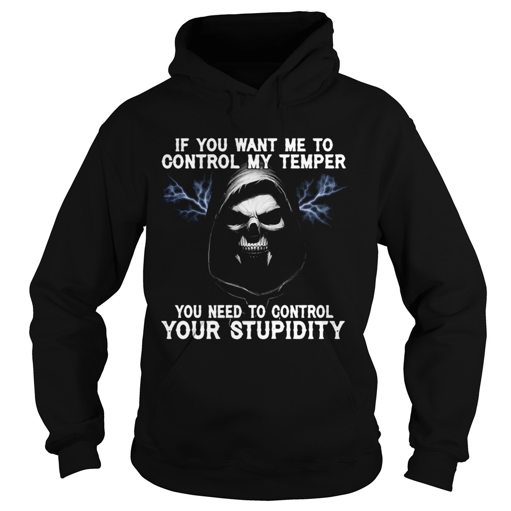 Death If You Want Me To Control My Temper You Need To Control Your Stupidity Hoodie