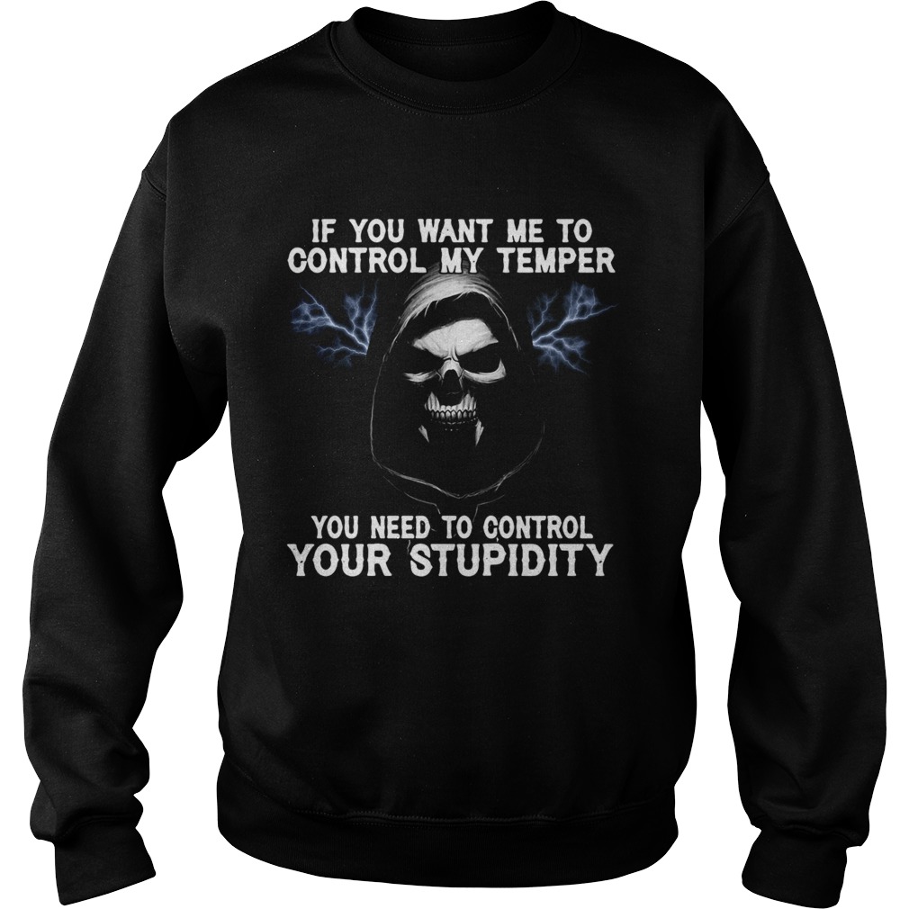 Death If You Want Me To Control My Temper You Need To Control Your Stupidity Sweatshirt